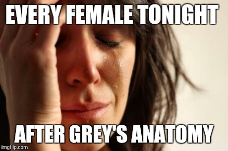 McDreamy is dead | EVERY FEMALE TONIGHT AFTER GREY'S ANATOMY | image tagged in memes,greys antomy,too funny,cbs,dr mcdreamy,comedy | made w/ Imgflip meme maker