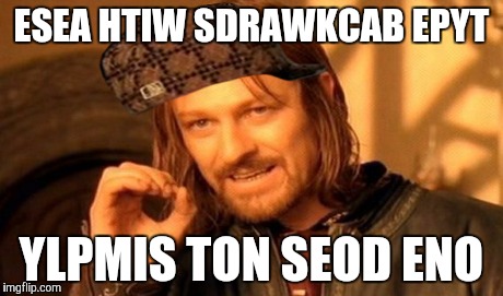 One Does Not Simply | ESEA HTIW SDRAWKCAB EPYT YLPMIS TON SEOD ENO | image tagged in memes,one does not simply,scumbag | made w/ Imgflip meme maker