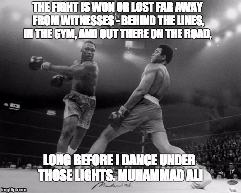 THE FIGHT IS WON OR LOST FAR AWAY FROM WITNESSES - BEHIND THE LINES, IN THE GYM, AND OUT THERE ON THE ROAD, LONG BEFORE I DANCE UNDER THOSE  | made w/ Imgflip meme maker