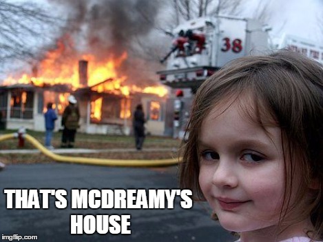 Disaster Girl Meme | THAT'S MCDREAMY'S HOUSE | image tagged in memes,disaster girl | made w/ Imgflip meme maker