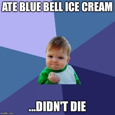 Success Kid | ATE BLUE BELL ICE CREAM ...DIDN'T DIE | image tagged in memes,success kid | made w/ Imgflip meme maker