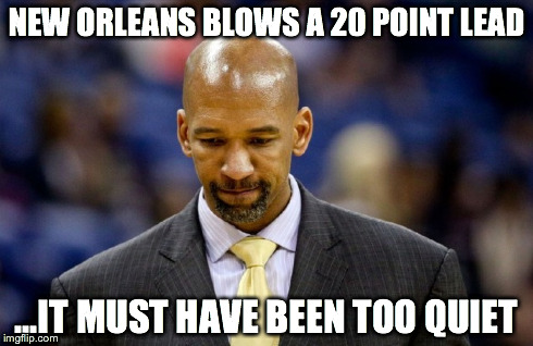 NEW ORLEANS BLOWS A 20 POINT LEAD ...IT MUST HAVE BEEN TOO QUIET | image tagged in warriors,golden state warriors,pelicans,playoffs,2015 | made w/ Imgflip meme maker