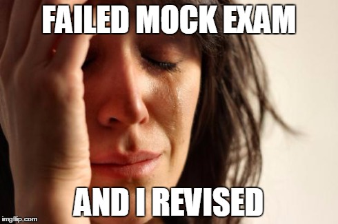 First World Problems Meme | FAILED MOCK EXAM AND I REVISED | image tagged in memes,first world problems | made w/ Imgflip meme maker