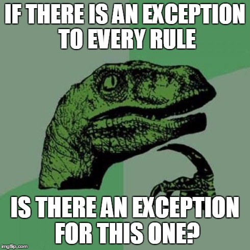 Philosoraptor | IF THERE IS AN EXCEPTION TO EVERY RULE IS THERE AN EXCEPTION FOR THIS ONE? | image tagged in memes,philosoraptor | made w/ Imgflip meme maker