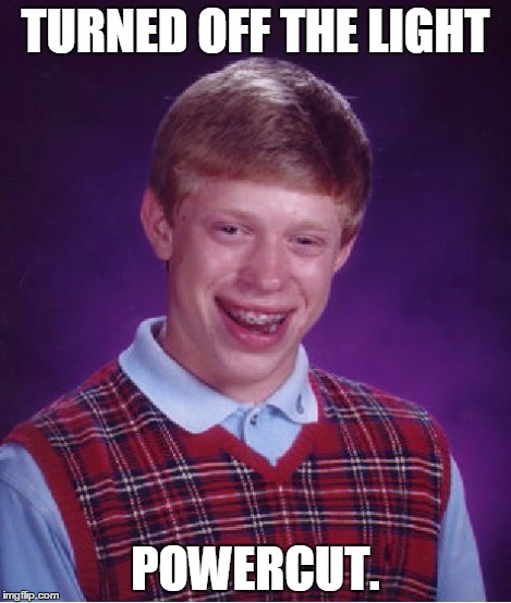 Bad Luck Brian Meme | TURNED OFF THE LIGHT POWERCUT. | image tagged in memes,bad luck brian | made w/ Imgflip meme maker