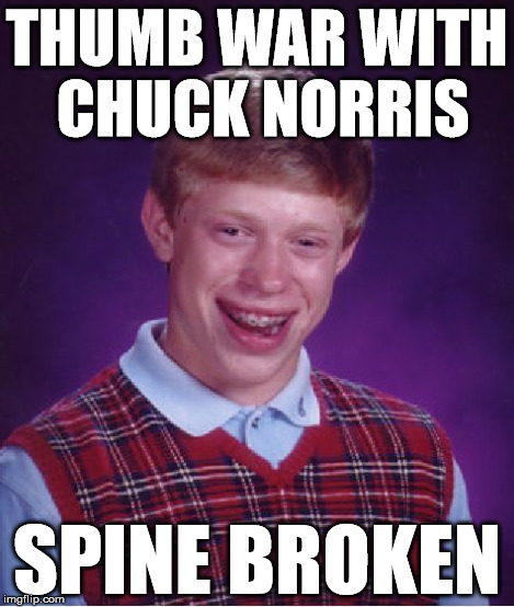 Bad Luck Brian Meme | THUMB WAR WITH CHUCK NORRIS SPINE BROKEN | image tagged in memes,bad luck brian | made w/ Imgflip meme maker
