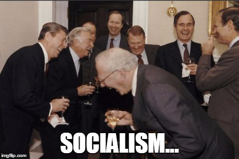 Laughing Men In Suits | SOCIALISM... | image tagged in memes,laughing men in suits,republicans,socialism,politicians,politics | made w/ Imgflip meme maker