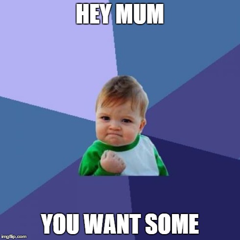 Success Kid Meme | HEY MUM YOU WANT SOME | image tagged in memes,success kid | made w/ Imgflip meme maker