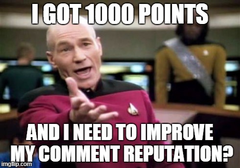 Picard Wtf | I GOT 1000 POINTS AND I NEED TO IMPROVE MY COMMENT REPUTATION? | image tagged in memes,picard wtf | made w/ Imgflip meme maker