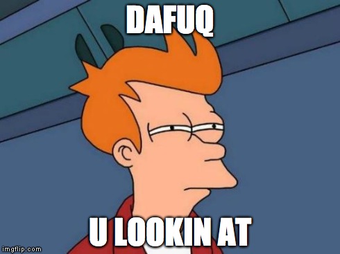 Futurama Fry | DAFUQ U LOOKIN AT | image tagged in memes,futurama fry | made w/ Imgflip meme maker