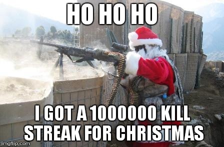 Hohoho | HO HO HO I GOT A 1000000 KILL STREAK FOR CHRISTMAS | image tagged in memes,hohoho | made w/ Imgflip meme maker
