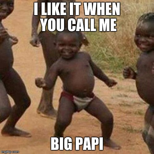 Third World Success Kid Meme | I LIKE IT WHEN YOU CALL ME BIG PAPI | image tagged in memes,third world success kid | made w/ Imgflip meme maker