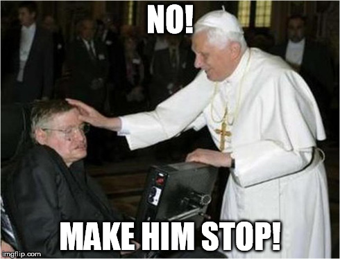 Stephen Hawking gets a handshake | NO! MAKE HIM STOP! | image tagged in stephen,hawking,freemason,handshake,pope | made w/ Imgflip meme maker