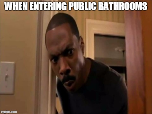 WHEN ENTERING PUBLIC BATHROOMS | image tagged in eddie murphy,bathroom,toilet humor,humor,funny,funny memes | made w/ Imgflip meme maker