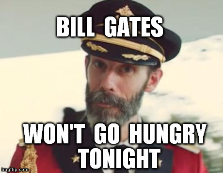 Captain Obvious | BILL  GATES WON'T  GO  HUNGRY  TONIGHT | image tagged in captain obvious | made w/ Imgflip meme maker