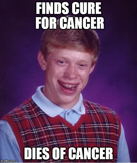 Bad Luck Brian Meme | FINDS CURE FOR CANCER DIES OF CANCER | image tagged in memes,bad luck brian | made w/ Imgflip meme maker