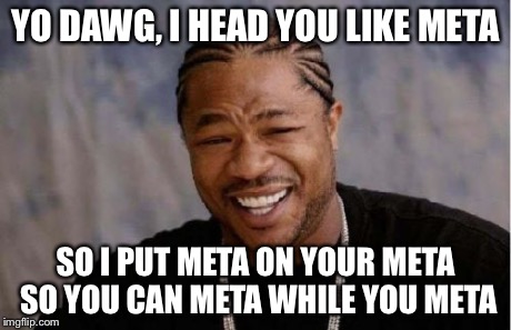 Yo Dawg Heard You Meme | YO DAWG, I HEAD YOU LIKE META SO I PUT META ON YOUR META SO YOU CAN META WHILE YOU META | image tagged in memes,yo dawg heard you | made w/ Imgflip meme maker