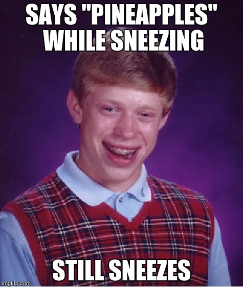 Bad Luck Brian Meme | SAYS "PINEAPPLES" WHILE SNEEZING STILL SNEEZES | image tagged in memes,bad luck brian | made w/ Imgflip meme maker