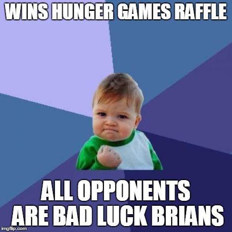 Success Kid Meme | WINS HUNGER GAMES RAFFLE ALL OPPONENTS ARE BAD LUCK BRIANS | image tagged in memes,success kid | made w/ Imgflip meme maker