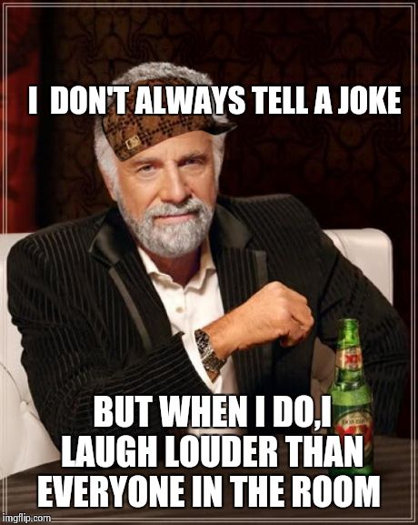 not THAT guy, the Other one, who thinks  that he  is the most interesting man in  the world."yes, you! you are a douche boat!" | I  DON'T ALWAYS TELL A JOKE BUT WHEN I DO,I LAUGH LOUDER THAN EVERYONE IN THE ROOM | image tagged in memes,the most interesting man in the world,scumbag | made w/ Imgflip meme maker