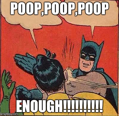 Batman and Robin | POOP,POOP,POOP ENOUGH!!!!!!!!!! | image tagged in batman and robin | made w/ Imgflip meme maker
