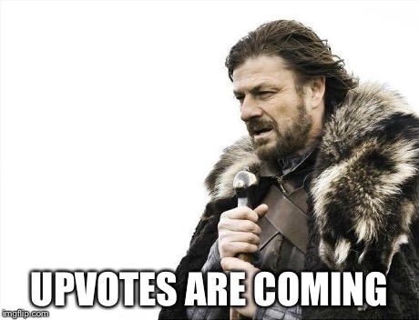 Brace Yourselves X is Coming Meme | UPVOTES ARE COMING | image tagged in memes,brace yourselves x is coming | made w/ Imgflip meme maker