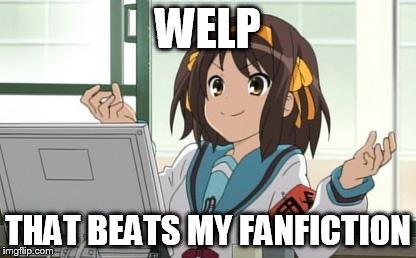 Haruhi Computer | WELP THAT BEATS MY FANFICTION | image tagged in haruhi computer | made w/ Imgflip meme maker