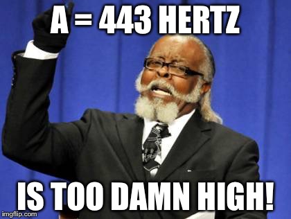Too Damn High Meme | A = 443 HERTZ IS TOO DAMN HIGH! | image tagged in memes,too damn high | made w/ Imgflip meme maker