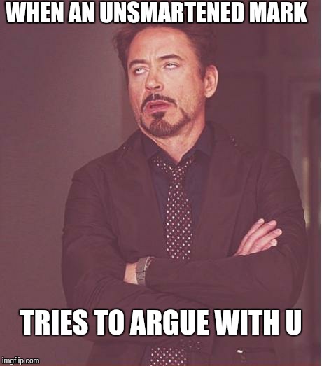 Face You Make Robert Downey Jr | WHEN AN UNSMARTENED MARK TRIES TO ARGUE WITH U | image tagged in memes,face you make robert downey jr | made w/ Imgflip meme maker