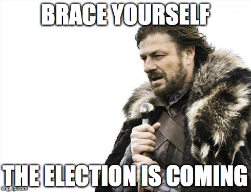 Brace Yourselves X is Coming | BRACE YOURSELF THE ELECTION IS COMING | image tagged in memes,brace yourselves x is coming | made w/ Imgflip meme maker