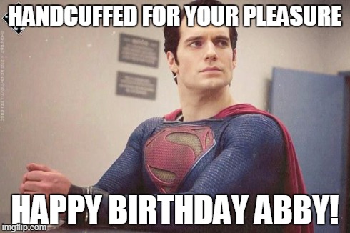 handcuffed  superman  | HANDCUFFED FOR YOUR PLEASURE HAPPY BIRTHDAY ABBY! | image tagged in handcuffed  superman | made w/ Imgflip meme maker