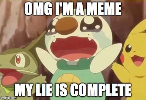 funny Pokemon | OMG I'M A MEME MY LIE IS COMPLETE | image tagged in funny pokemon | made w/ Imgflip meme maker