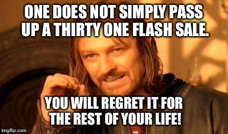 One Does Not Simply Meme | ONE DOES NOT SIMPLY PASS UP A THIRTY ONE FLASH SALE. YOU WILL REGRET IT FOR THE REST OF YOUR LIFE! | image tagged in memes,one does not simply | made w/ Imgflip meme maker