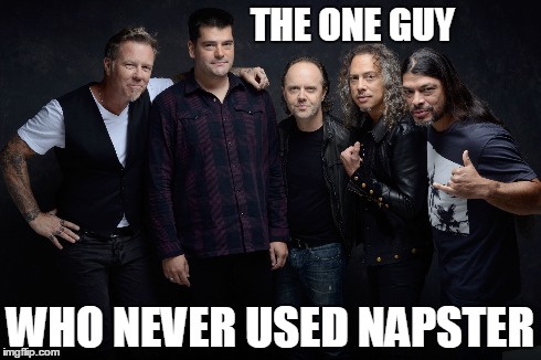 THE ONE GUY WHO NEVER USED NAPSTER | made w/ Imgflip meme maker