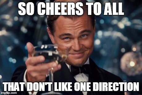 Leonardo Dicaprio Cheers Meme | SO CHEERS TO ALL THAT DON'T LIKE ONE DIRECTION | image tagged in memes,leonardo dicaprio cheers | made w/ Imgflip meme maker