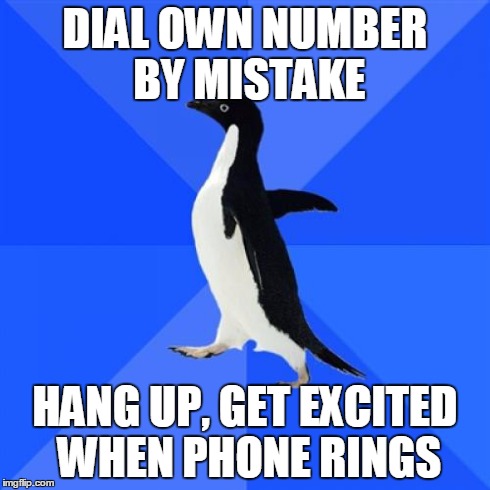 Socially Awkward Penguin Meme | DIAL OWN NUMBER BY MISTAKE HANG UP, GET EXCITED WHEN PHONE RINGS | image tagged in memes,socially awkward penguin | made w/ Imgflip meme maker