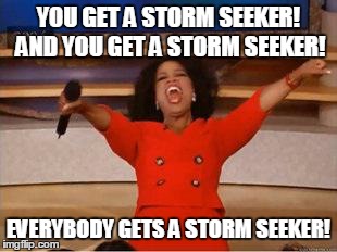 Oprah You Get A Meme | YOU GET A STORM SEEKER! AND YOU GET A STORM SEEKER! EVERYBODY GETS A STORM SEEKER! | image tagged in you get an oprah | made w/ Imgflip meme maker