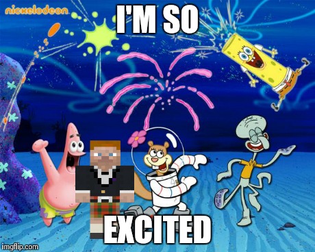 Spongebob party | I'M SO EXCITED | image tagged in spongebob party | made w/ Imgflip meme maker