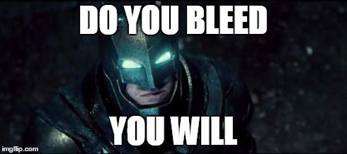 DO YOU BLEED YOU WILL | image tagged in batman-v-superman | made w/ Imgflip meme maker