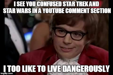 I Too Like To Live Dangerously Meme | I SEE YOU CONFUSED STAR TREK AND STAR WARS IN A YOUTUBE COMMENT SECTION I TOO LIKE TO LIVE DANGEROUSLY | image tagged in memes,i too like to live dangerously | made w/ Imgflip meme maker