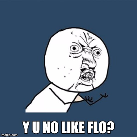 Y U NO LIKE FLO? | image tagged in memes,y u no | made w/ Imgflip meme maker