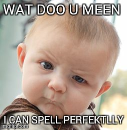Skeptical Baby | WAT DOO U MEEN I CAN SPELL PERFEKTLLY | image tagged in memes,skeptical baby | made w/ Imgflip meme maker