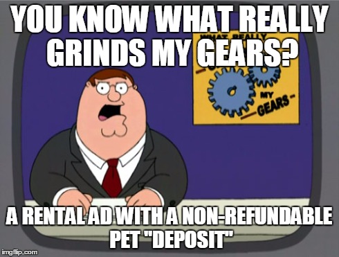 Peter Griffin News | YOU KNOW WHAT REALLY GRINDS MY GEARS? A RENTAL AD WITH A NON-REFUNDABLE PET "DEPOSIT" | image tagged in memes,peter griffin news,AdviceAnimals | made w/ Imgflip meme maker