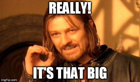 One Does Not Simply | REALLY! IT'S THAT BIG | image tagged in memes,one does not simply | made w/ Imgflip meme maker