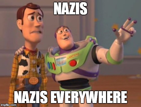 X, X Everywhere Meme | NAZIS NAZIS EVERYWHERE | image tagged in memes,x x everywhere | made w/ Imgflip meme maker
