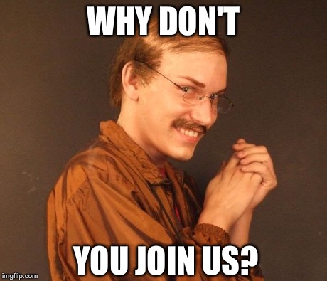 Creepy guy | WHY DON'T YOU JOIN US? | image tagged in creepy guy | made w/ Imgflip meme maker