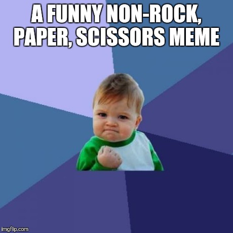 Success Kid Meme | A FUNNY NON-ROCK, PAPER, SCISSORS MEME | image tagged in memes,success kid | made w/ Imgflip meme maker