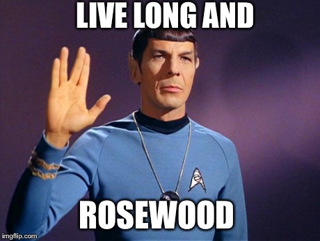 spock live long and prosper | LIVE LONG AND ROSEWOOD | image tagged in spock live long and prosper | made w/ Imgflip meme maker