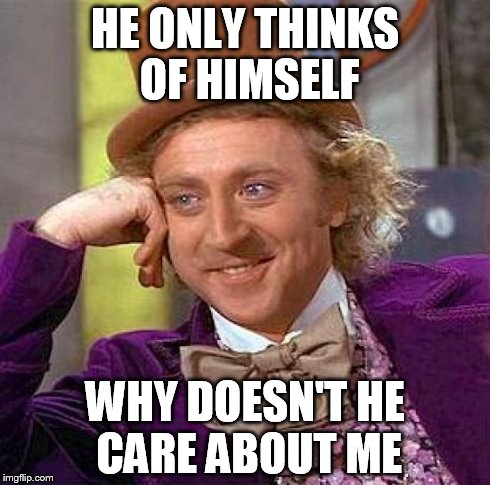 Creepy Condescending Wonka | HE ONLY THINKS OF HIMSELF WHY DOESN'T HE CARE ABOUT ME | image tagged in memes,creepy condescending wonka | made w/ Imgflip meme maker