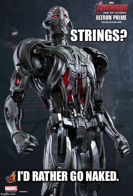 Me too ultron, me too... | STRINGS? I'D RATHER GO NAKED. | image tagged in ultron,peta | made w/ Imgflip meme maker